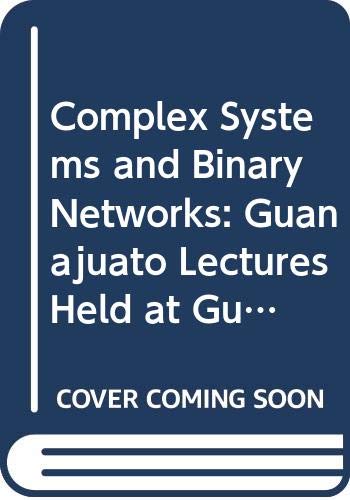 9780387603391: Complex Systems and Binary Networks: Guanajuato Lectures Held at Guanajuato, Mexico, 16-22 January 1995 (Lecture Notes in Physics, 461)