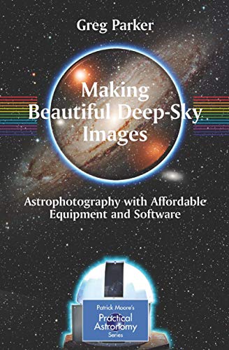 Stock image for Making Beautiful Deep-Sky Images: Astrophotography with Affordable Equipment and Software (The Patrick Moore Practical Astronomy Series) for sale by HPB-Ruby