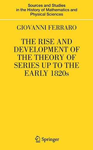 The Rise and Development of the Theory of Series up to the Early 1820s (Sources and Studies in the History of Mathematics and Physical Sciences) - Ferraro, Giovanni