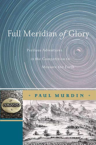 Full Meridian of Glory: Perilous Adventures in the Competition to Measure the Earth (9780387755335) by Murdin, Paul
