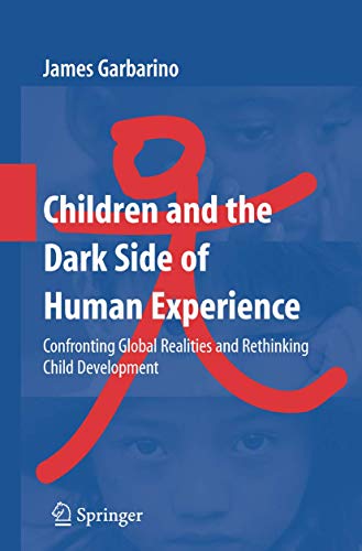 Children and the Dark Side of Human Experience: Confronting Global Realities and Rethinking Child Development - James Garbarino