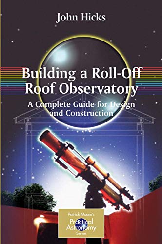 9780387766034: Building a Roll-Off Roof Observatory: A Complete Guide for Design and Construction (The Patrick Moore Practical Astronomy Series)