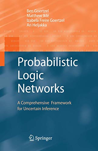 Probabilistic Logic Networks: A Comprehensive Framework for Uncertain Inference - Ben Goertzel, Matthew IklÃ , Izabela Freire Goertzel, Ari Heljakka