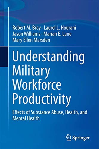 Understanding Military Workforce Productivity: Effects of Substance Abuse, Health, and Mental Health (9780387783024) by Bray, Robert M.; Hourani, Laurel L.; Williams, Jason; Lane, Marian E.; Marsden, Mary Ellen