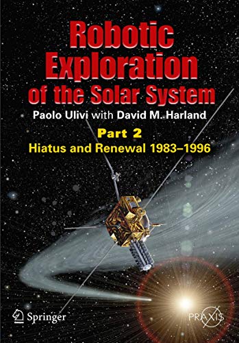 9780387789040: Robotic Exploration of the Solar System: Part 2: Hiatus and Renewal, 1983-1996 (Springer Praxis Books/Space Exploration)