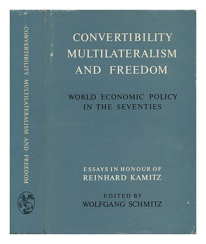 Stock image for Convertibility, Multilateralism and Freedom : World Economic Policy in the Seventies. Essays in Honour of Reinhard Kamitz for sale by Better World Books