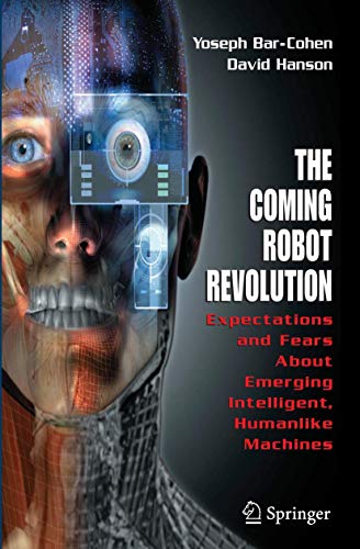 The Coming Robot Revolution: Expectations and Fears About Emerging Intelligent, Humanlike Machines (9780387853482) by Yoseph Bar-Cohen; David Hanson