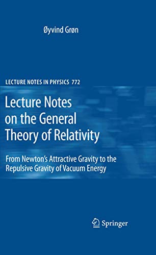 9780387881331: Lecture Notes on the General Theory of Relativity: From Newtons Attractive Gravity to the Repulsive Gravity of Vacuum Energy: 772