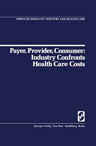 Stock image for Payer, Provider, Consumer: Industry Confronts Health Care Costs: Industry Confornts Health Care Costs (Springer Series on Industry and Health Care, 1) for sale by SecondSale