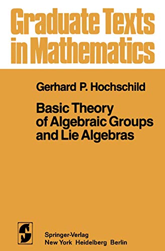 Basic Theory of Algebraic Groups and Lie Algebras (Graduate Texts in Mathematics) (9780387905419) by Hochschild, Gerhard Paul