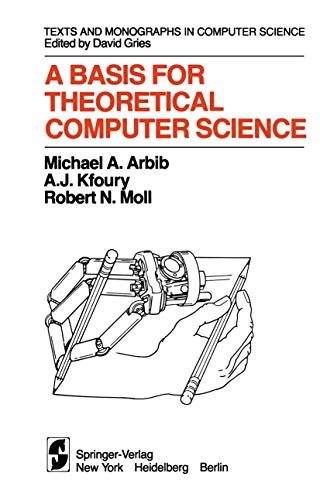 A Basis for Theoretical Computer Science (Monographs in Computer Science) (9780387905730) by Arbib, Michael A.; Kfoury, A.J.; Moll, Robert N.