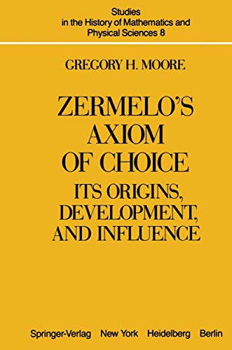 9780387906706: Zermelo's Axiom of Choice: Its Origins, Development, and Influence: 8 (Studies in the History of Mathematics & Physical Sciences)