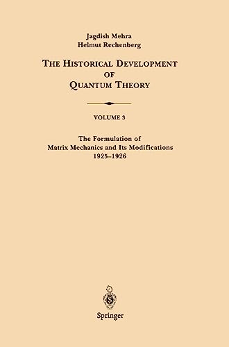 The Historical Development of Quantum Theory. Vol. 3. The Formulation of Matrix Mechanics and Its Modifications, 1925-1926 - Mehra, Jagdish and Helmut Rechenberg