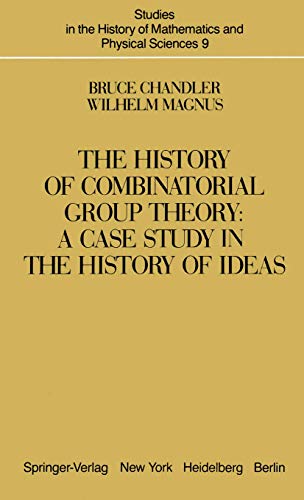 The History of Combinatorial Group Theory: A Case Study in the History of Ideas (Studies in the History of Mathematics and Physical Sciences) (9780387907499) by Bruce Chandler; Wilhelm Magnus