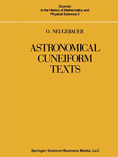 Astronomical Cuneiform Texts: Babylonian Ephemerides of the Seleucid Period for the Motion of the Sun, the Moon, and the Planets (Sources in the History of Mathematics and Physical Sciences) (v. 5) - Otto Neugebauer