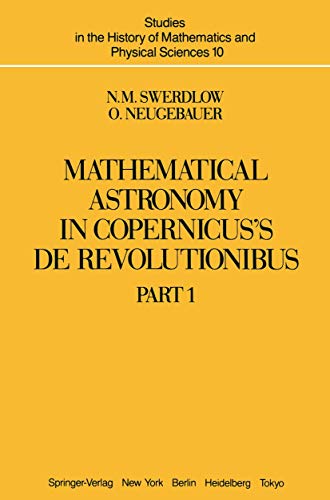 Mathematical Astronomy in Copernicus's De Revolutionibus, 2 Volume Set (Studies in the History of Mathematics and the Physical Sciences, No. 10) (9780387909394) by SWERDLOW, N.M. & NEUGEBAUER, O.