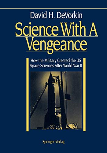 Science With A Vengeance: How the Military Created the US Space Sciences After World War II (Springer Study Edition) (9780387941370) by DeVorkin, David H.