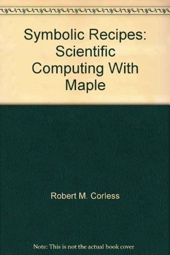 Symbolic Recipes: Scientific Computing With Maple (9780387942100) by Robert M. Corless