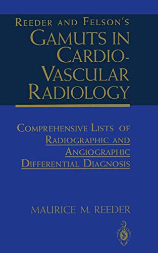 Reeder and Felsonâ€™s Gamuts in Cardiovascular Radiology: Comprehensive Lists of Radiographic and Angiographic Differential Diagnosis (9780387942193) by Reeder, Maurice M.