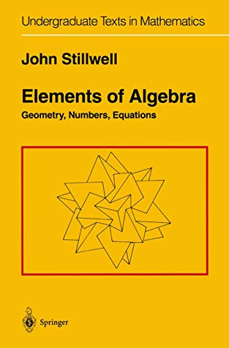 Elements of Algebra: Geometry, Numbers, Equations (Undergraduate Texts in Mathematics) - Stillwell, John