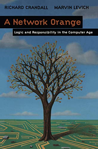 A Network Orange: Logic and Responsibility in the Computer Age - Richard Crandall