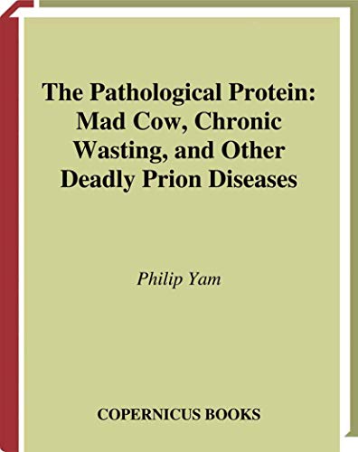 Beispielbild fr The Pathological Protein : Mad Cow, Chronic Wasting, and Other Deadly Prion Diseases zum Verkauf von Better World Books