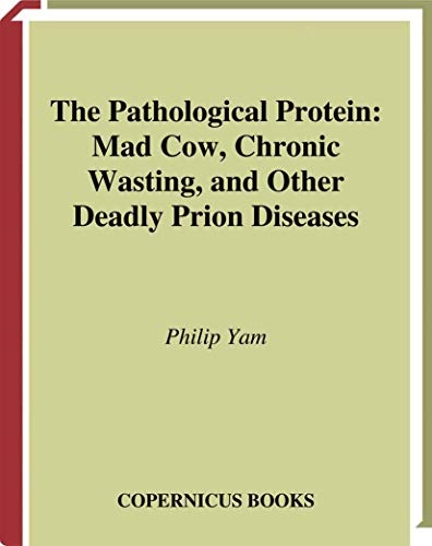 Stock image for The Pathological Protein: Mad Cow, Chronic Wasting, and Other Deadly Prion Diseases for sale by WorldofBooks