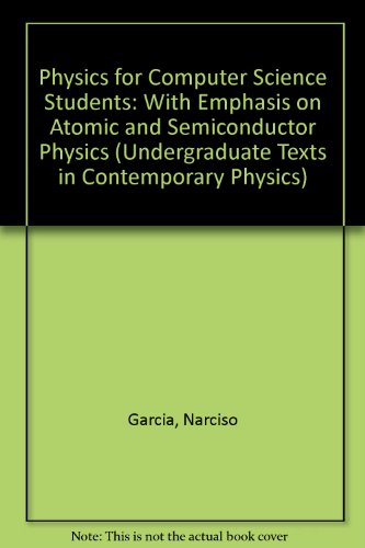 Physics for Computer Science Students: With Emphasis on Atomic and Semiconductor Physics (Undergraduate Texts in Contemporary Physics) (9780387955759) by Narciso Garcia; Steven Schwarz