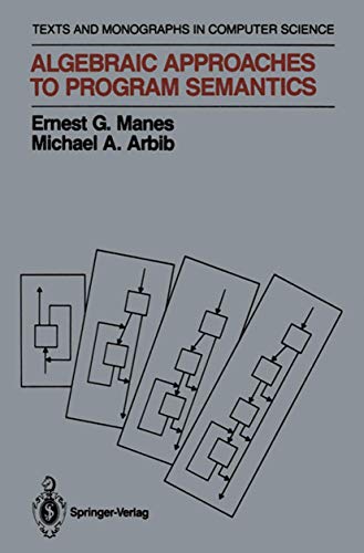 Algebraic Approaches to Program Semantics (Monographs in Computer Science) (9780387963242) by Ernest G. Manes Michael A. Arbib; Michael A. Arbib