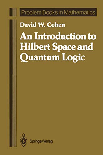 An Introduction to Hilbert Space and Quantum Logic (Problem Books in Mathematics) (9780387968704) by David William Cohen