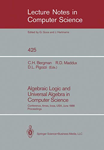 Stock image for Algebraic Logic and Universal Algebra in Computer Science: Conference, Ames, Iowa, USA June 14, 1988 Proceedings: 425 (Lecture Notes in Computer Science, 425) for sale by G. & J. CHESTERS