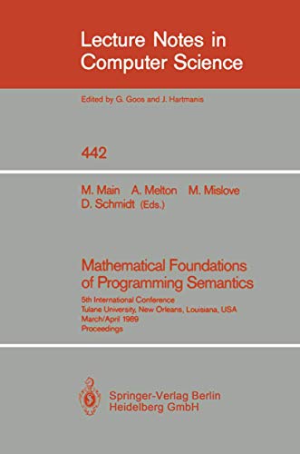 Imagen de archivo de Mathematical Foundations of Programming Semantics: 5th International Conference, Tulane University, New Orleans, Lousiana, USA March 29-April 1, 1989 a la venta por Revaluation Books