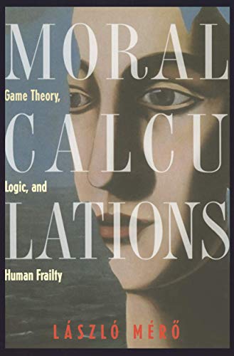 Beispielbild fr Moral Calculations : Game Theory, Logic, and Human Frailty zum Verkauf von Better World Books