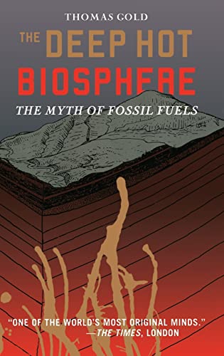 The Deep Hot Biosphere: The Myth of Fossil Fuels - Thomas Gold