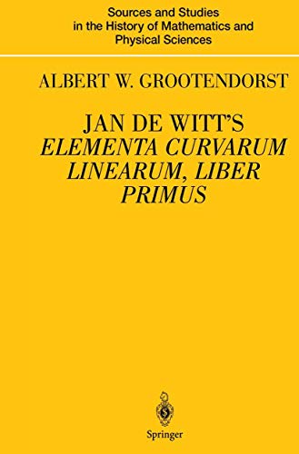 Jan de Witt's Elementa Curvarum Linearum, Liber Primus. Text, translation, introduction, and comm...