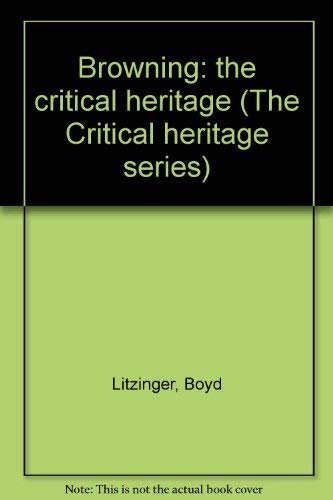 Browning: the critical heritage (The Critical heritage series) (9780389010241) by Litzinger, Boyd