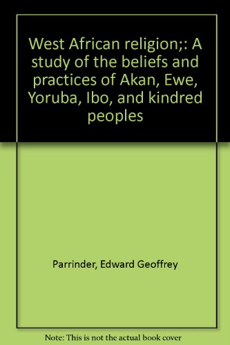 Stock image for West African Religion; a Study of the Beliefs and Practices of Akan, Ewe, Yoruba, Ibo, and Kindred Peoples for sale by Better World Books