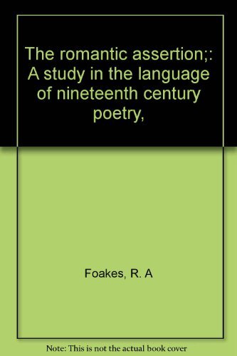 The romantic assertion;: A study in the language of nineteenth century poetry,