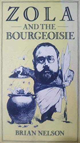 Zola and the Bourgeoisie: A Study of Themes and Techniques in Les Rougon Macquarts (9780389201106) by Nelson, Brian