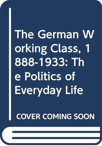 Stock image for The German Working Class, 1888-1933: The Politics of Everyday Life for sale by AwesomeBooks