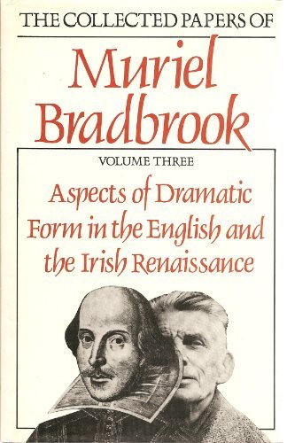 Stock image for Aspects of Dramatic Form in the English and Irish Renaissance: The Collected Papers of Muriel Bradbrook (VOLUME 3.) for sale by GloryBe Books & Ephemera, LLC