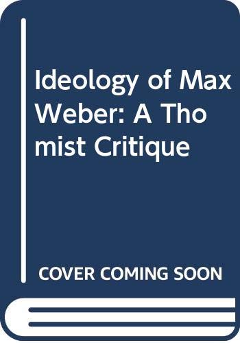 Stock image for The Ideology of Max Weber: A Thomist Critique for sale by A Book By Its Cover