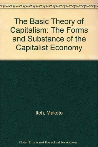 The Basic Theory of Capitalism: The Forms and Substance of the Capitalist Economy - Itoh, Makoto