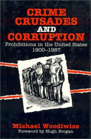 Crime, Crusades and Corruption: Prohibitions in the United States 1900-1987 (9780389207962) by Woodiwiss, Michael