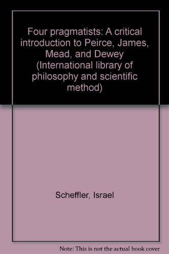 Four pragmatists: A critical introduction to Peirce, James, Mead, and Dewey (International librar...