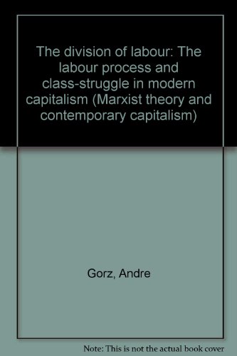 The division of labour: The labour process and class-struggle in modern capitalism (Marxist theory and contemporary capitalism) (9780391005914) by Gorz, AndreÌ