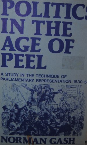 9780391006768: Politics in the age of Peel: A study in the technique of parliamentary representation, 1830-1850