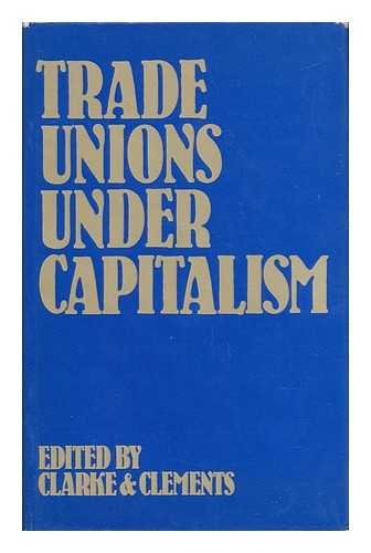 Trade Unions Under Capitalism (Marxist Theory and Contemporary Capitalism) (9780391007284) by Clark, Tom; Clements, Laurie