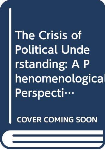 Imagen de archivo de The Crisis of Political Understanding: A Phenomenological Perspective in the Conduct of Political Inquiry a la venta por PlumCircle