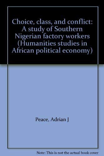 Imagen de archivo de Choice, class, and conflict: A study of Southern Nigerian factory workers (Humanities studies in African political economy) a la venta por Wonder Book